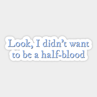 Look, I didn't want to be a half-blood Sticker
